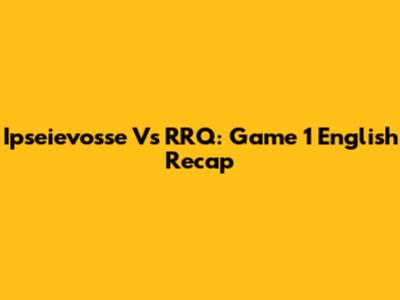 Ipseievosse Vs RRQ: Game 1 English Recap